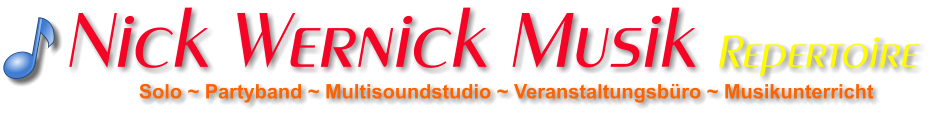 Solo ~ Partyband ~ Multisoundstudio ~ Veranstaltungsbüro ~ Musikunterricht Nick Wernick Musik Repertoire